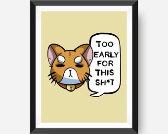 Too Early For This Sh*T Cat art print