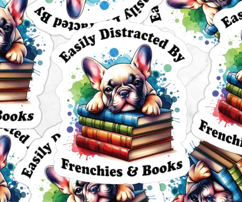 May include: A sticker featuring a watercolour illustration of a French bulldog lying on a stack of books. The text on the sticker reads "Easily Distracted By Frenchies & Books".