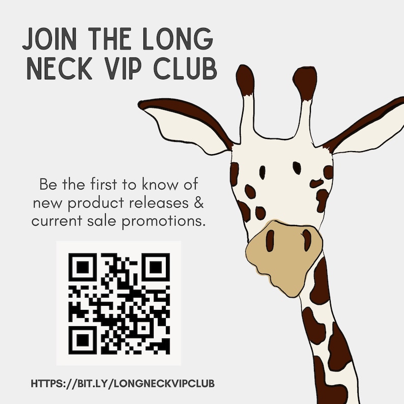 May include: A graphic illustration of a giraffe head with brown spots on a white background. Text reads: JOIN THE LONG NECK VIP CLUB, Be the first to know of new product releases & current sale promotions. Includes a QR code and URL: HTTPS://BIT.LY/LONGNECKVIPCLUB.