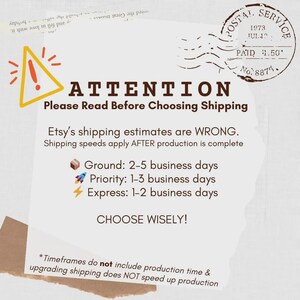 May include: A white informational sign with a yellow warning triangle icon and a brown postal service stamp. The text reads: ATTENTION Please Read Before Choosing Shipping. Etsy's shipping estimates are WRONG. Shipping speeds apply AFTER production is complete. Ground: 2-5 business days, Priority: 1-3 business days, Express: 1-2 business days. CHOOSE WISELY! Timeframes do not include production time and upgrading shipping does NOT speed up production.