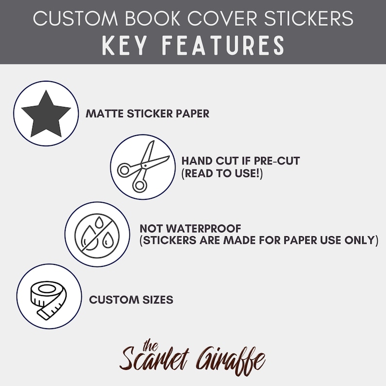 May include: A graphic showing key features of custom book cover stickers. The features include matte sticker paper, hand cut if pre-cut, not waterproof, and custom sizes. The text "The Scarlet Giraffe" is at the bottom of the graphic.