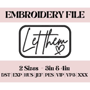 May include: An embroidery file design featuring the phrase "Let them" in a cursive script, accompanied by a heart symbol. The design is enclosed within a black, rounded-corner rectangle. The image also states "2 Sizes - 3in & 4in".