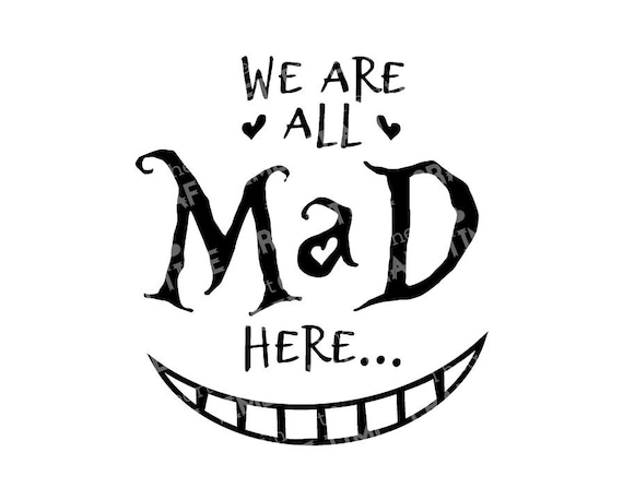We're All Mad Here We're All Mad Here