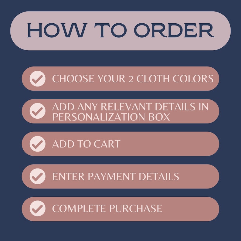 May include: A graphic with instructions on how to order. The text reads "HOW TO ORDER" at the top. Below are steps: Choose 2 cloth colors, add details in the personalization box, add to cart, enter payment details, and complete purchase.