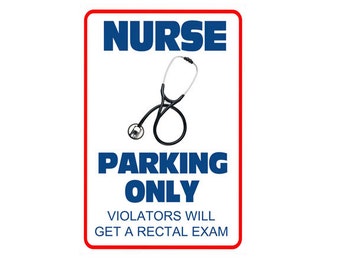 May include: A rectangular sign with a red border and white background. The sign reads "NURSE PARKING ONLY" in blue text, with a stethoscope graphic. Below, it states "VIOLATORS WILL GET A RECTAL EXAM".