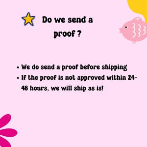 May include: A pink and yellow illustration with a star and a fish. The text reads: "Do we send a proof?"  We do send a proof before shipping. If the proof is not approved within 24-48 hours, we will ship as is!