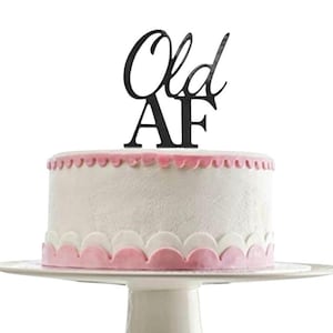 Old AF Cake Topper  |Acrylic Cake Topper Black or Gold Glitter  | Birthday Party Decorations | Over the Hill | 30th, 40th, 50th