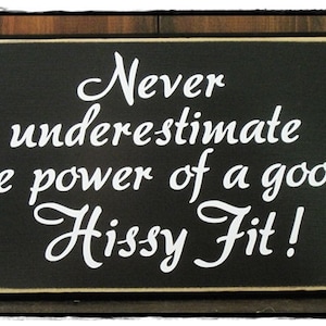 Never Underestimate the Power of a Good Hissy Fit sign; wood, rustic sign; aprox. 8&quot; x 11.5&quot;