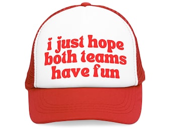 I Just Hope Both Teams Have Fun Trucker Hat