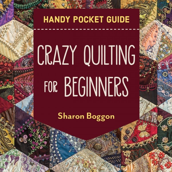 Crazy Quilting for Beginners Handy Pocket Guide *Softcover Booklet* By: Sharon Boggon