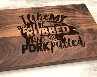 I like my butt rubbed and my pork pulled.  BBQ Fathers Day Gift Cutting board.