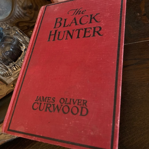 The Black Hunter - A Novel Of Old Quebec by James Oliver Curwood Vintage Book 1926