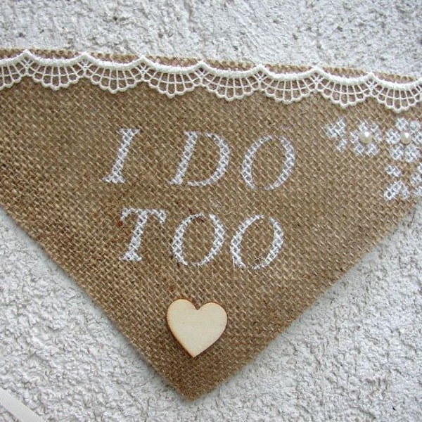 Burlap Dog Bandana - Personalized Dog Collar - Dog Ring Bearer - Pet Wedding - Pet Photo Prop - I Do Too Sign - Girl Collar - Rustic Wedding