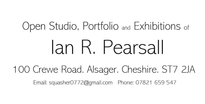 K&ouml;nnte beinhalten: Wei&szlig;er Hintergrund mit schwarzem Text. Der Text lautet: Open Studio, Portfolio and Exhibitions of Ian R. Pearsall. Adresse: 100 Crewe Road. Alsager. Cheshire. ST7 2JA. E-Mail und Telefonnummer sind ebenfalls angegeben.