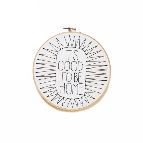 It's Good To Be Home Modern Hoop Art - Black and White Hand Embroidery - 3 sizes available!