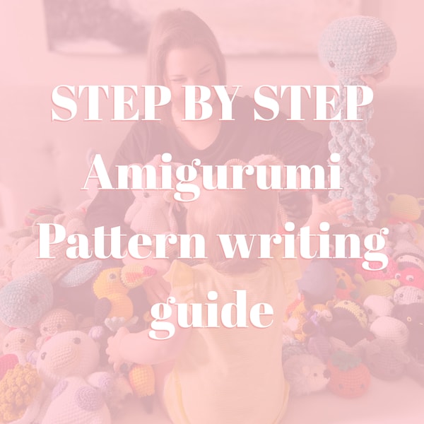 STEP BY STEP - My process for writing Amigurumi patterns