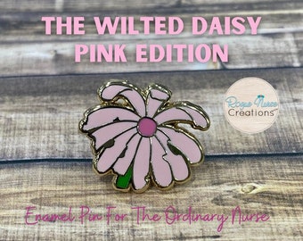 The WILTED Daisy PINK Edition an Enamel Pin For The Ordinary Nurse! Humorous Nurse Gift, Pink Wilted Daisy, Original Design But Pink