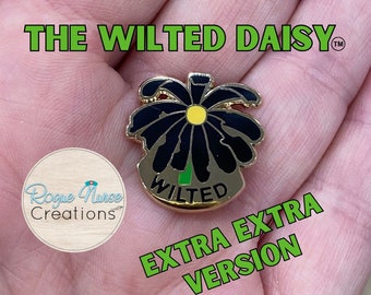 The Extra Extra WILTED Daisy an Enamel Pin For The Ordinary Nurse! WILTED Banner,Black Petals with a Yellow Center Daisy, Humorous Nurse