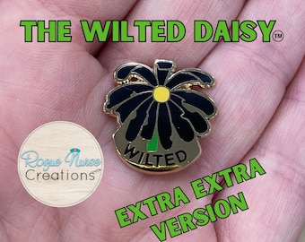 The Extra Extra WILTED Daisy an Enamel Pin For The Ordinary Nurse! WILTED Banner,Black Petals with a Yellow Center Daisy, Humorous Nurse