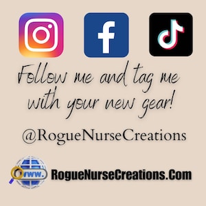 May include: Image of social media icons for Instagram, Facebook, and TikTok. Text reads: "Follow me and tag me with your new gear! @RogueNurseCreations www.RogueNurseCreations.com"