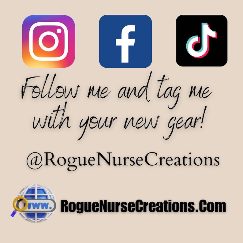 May include: Image of social media icons for Instagram, Facebook, and TikTok. Text reads: "Follow me and tag me with your new gear! @RogueNurseCreations www.RogueNurseCreations.com"