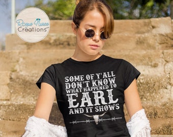 Some Of Y’all Don’t Know What Happened To Earl And It Shows, White Lettering, Funny T-Shirt Gift, Humorous Graphic T-Shirt