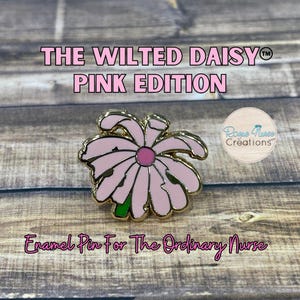 The  WILTED Daisy™ PINK Edition an Enamel Pin For The Ordinary Nurse! Humorous Nurse Gift, Pink Wilted Daisy, Original Design But Pink