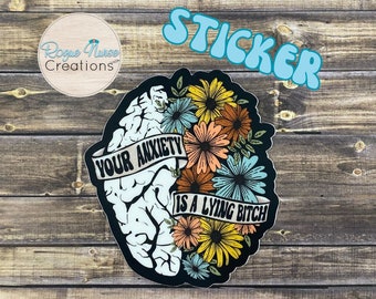 Your Anxiety Is A Lying Bitch, 3 Inch Brain and Floral Vinyl Matte Sticker, Funny Sticker, Stickers for Gifts, Nurse Sticker, laptop sticker