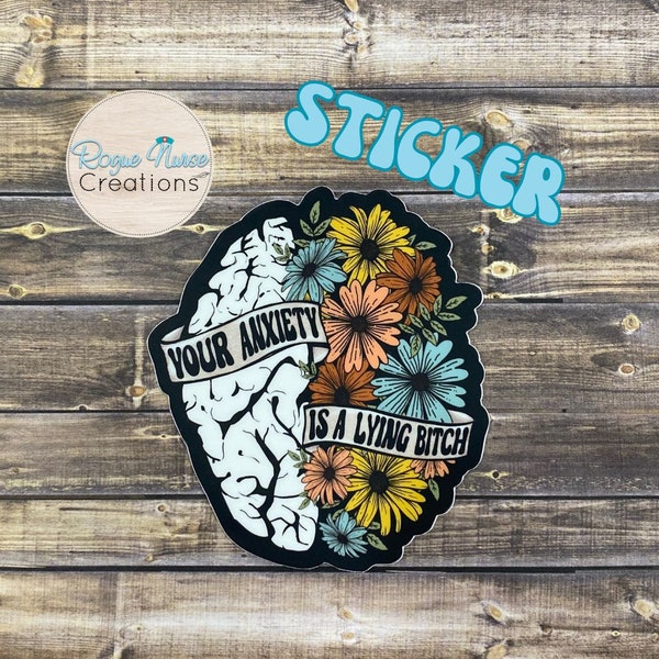 Your Anxiety Is A Lying Bitch, 3 Inch Brain and Floral Vinyl Matte Sticker, Funny Sticker, Stickers for Gifts, Nurse Sticker