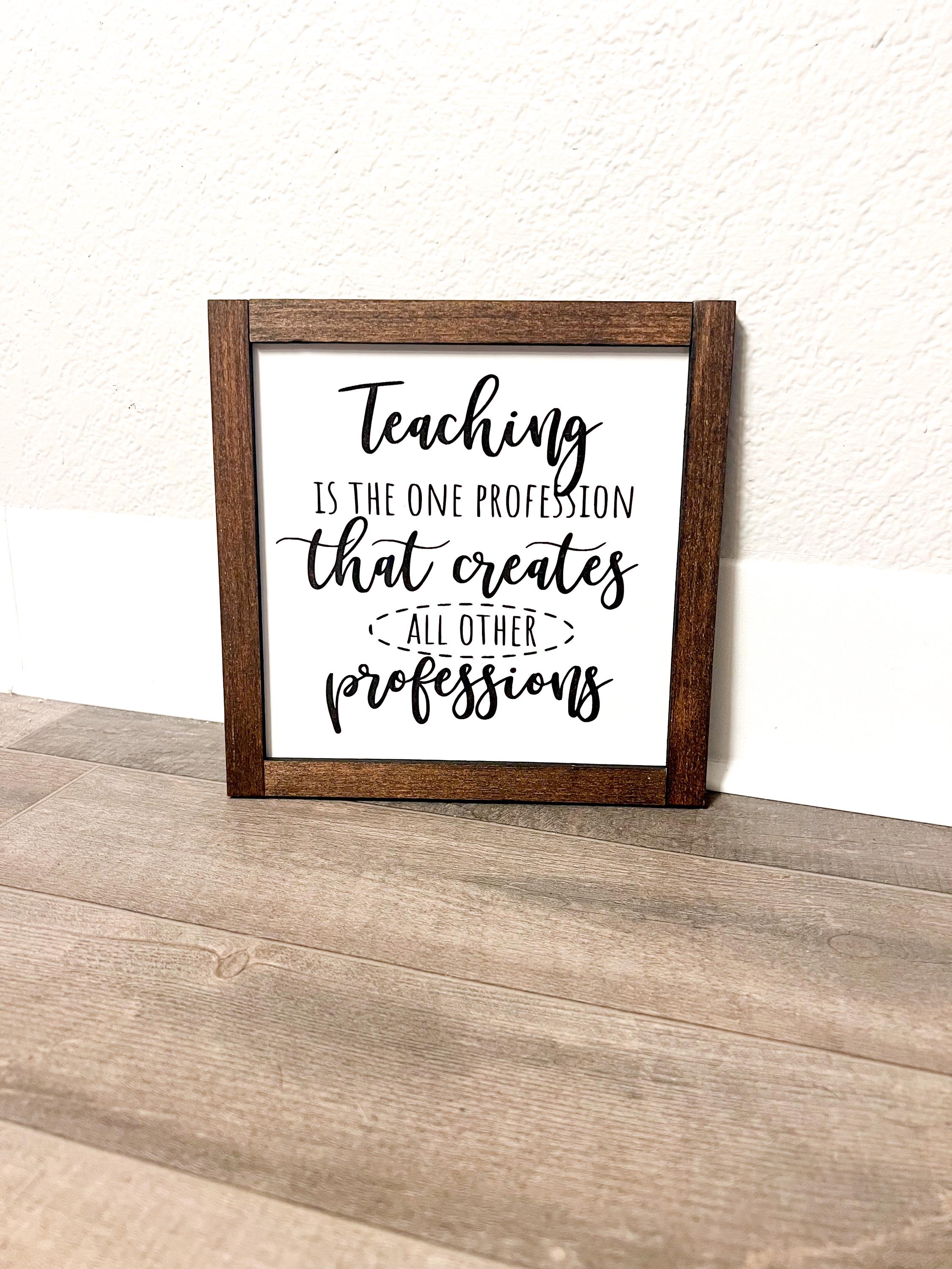 Teaching is a Profession That Creates All Other Professions Frame Sign ...