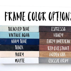 May include: A selection of wood frame colors for a sign. The colors are: Bleached Blue, Vintage Aqua, Navy Blue, Black, Ivory, White, Espresso, Honey, Early American, Red Chestnut, Golden Oak, and Classic Gray.