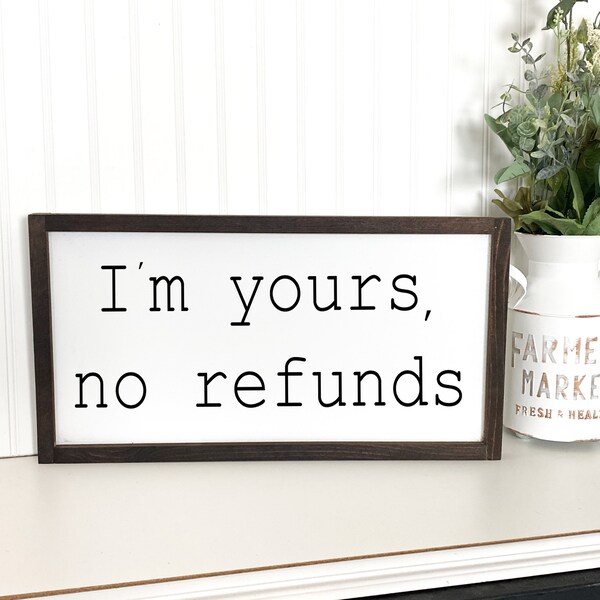 I'm yours, no refunds, funny wooden framed sign / Farmhouse style wooden sign / Funny significant other wood sign / Custom house decor sign