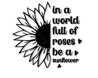 In a World Full of Roses Be a Sunflower SVG | Rustic Sunflower SVG for Cricut and Silhouette