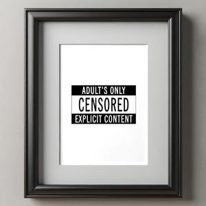May include: A framed print with a white background and black text that reads "ADULT'S ONLY CENSORED EXPLICIT CONTENT." The frame is black and the print is mounted on a white mat. The print is hanging on a gray wall.