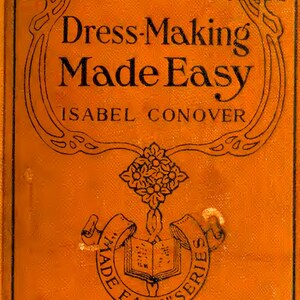 Könnte beinhalten: Ein orangefarbener Buchumschlag mit dem Titel "Dress-Making Made Easy" und dem Namen des Autors, Isabel Conover, in schwarzem Text. Der Umschlag zeigt dekorative Schnörkel und ein zentrales Emblem mit einem offenen Buch und den Worten "Made Easy Series".