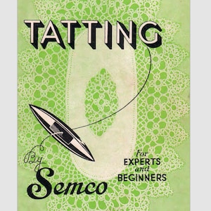 May include: Vintage book cover titled "Tatting" by Semco. The cover features a green background with a white lace design and a black and white tatting shuttle. Text reads "For Experts and Beginners."