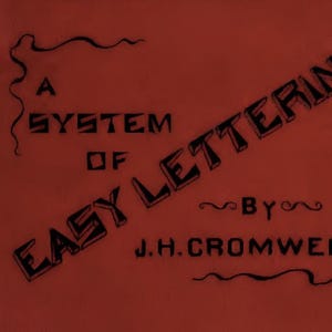 May include: A red background with black text that reads "A System of Easy Lettering, By J.H. Cromwell." The text is in a stylized font, with decorative swirls and lines. The overall design is vintage.