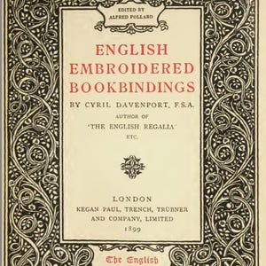 May include: A vintage book cover titled "English Embroidered Bookbindings" by Cyril Davenport. The cover features ornate black and white floral designs framing the title and author's details. The text is in red and black, with the publisher's information and the year 1899.