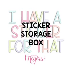 May include: A graphic design featuring the text I HAVE A STICKER STORAGE BOX FOR THAT in pastel-coloured, outlined letters. The words STICKER STORAGE BOX are centred in bold black font. Below, the script text reads memories by Meyers.