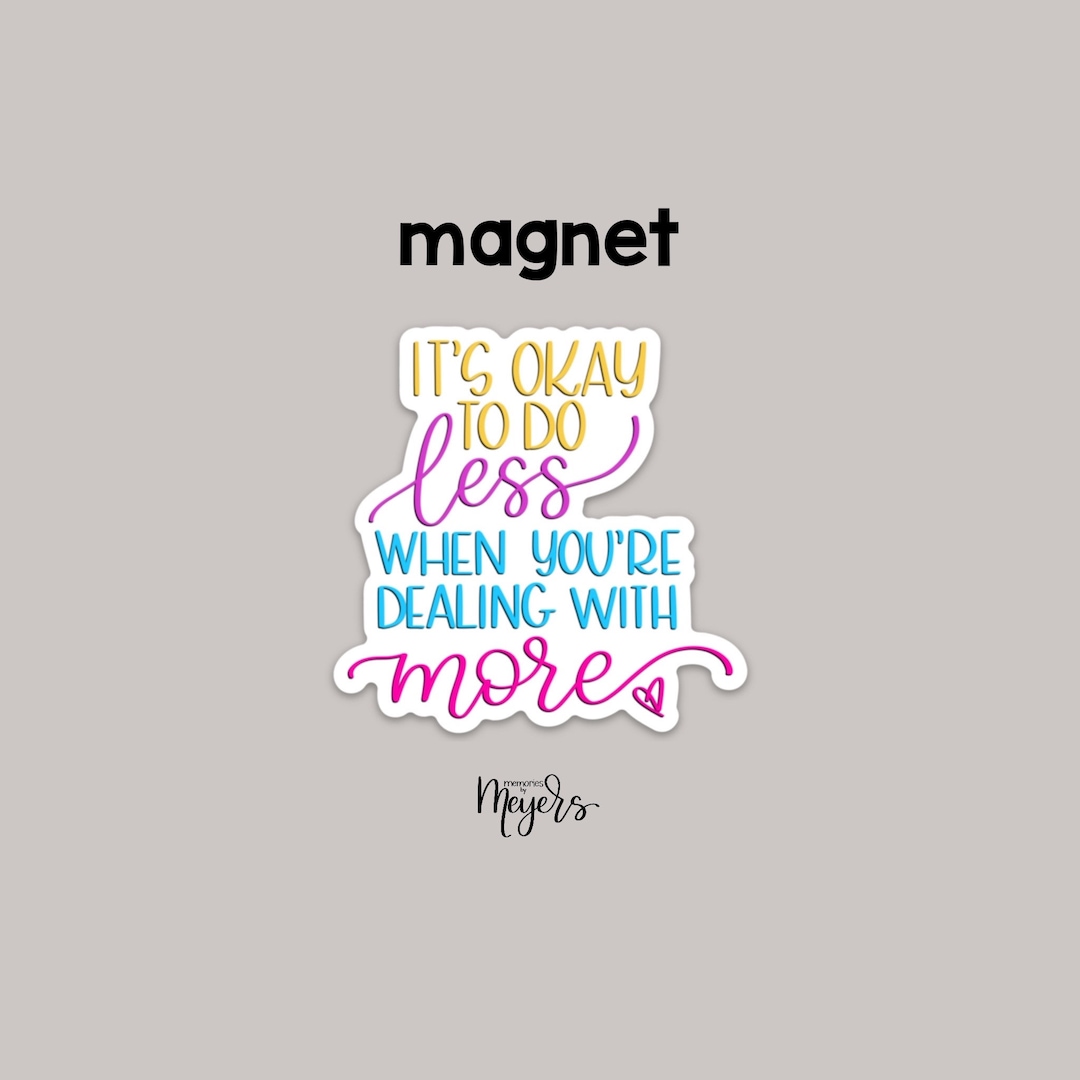 You Do Less With Less MAGNET | It’s Okay to Do Less When You’re Dealing With More ...