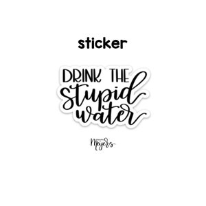 SINGLE STICKER | Drink The Stupid Water | Motivational Sticker | Inspirational Vinyl Decal