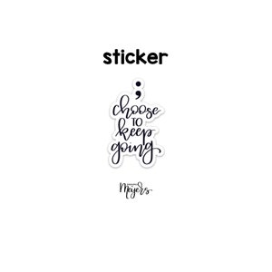 Puede incluir: Una pegatina en blanco y negro con el texto "choose to keep going" y un punto y coma sobre el texto. El texto "remarkable Meyers" está debajo del texto.