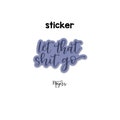 SINGLE STICKER | Let That Shit Go | Motivational Sticker | Inspirational Vinyl Decal
