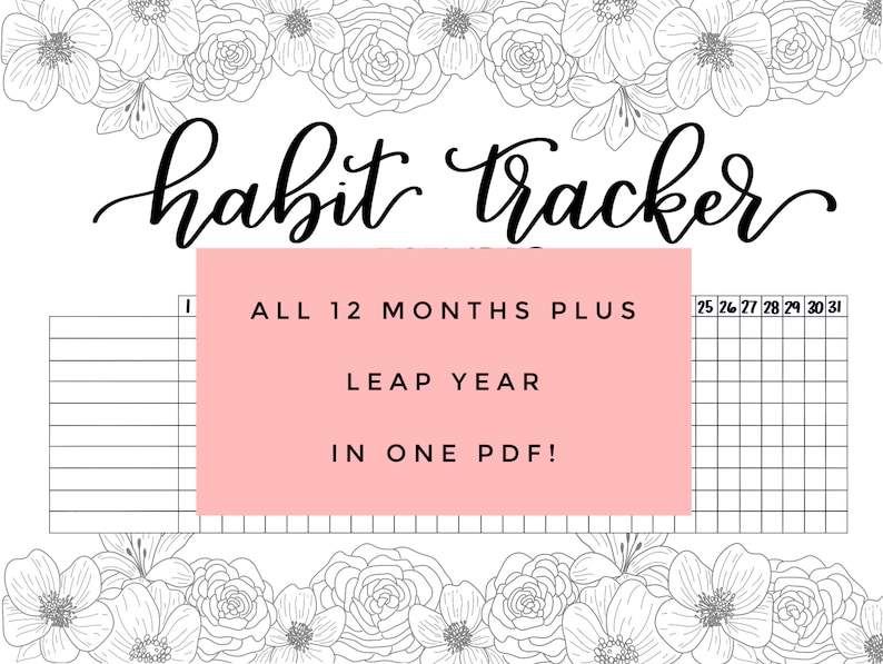 May include: A black and white habit tracker with floral accents. The words "habit tracker" are in elegant script. A pink rectangle in the center reads "ALL 12 MONTHS PLUS LEAP YEAR IN ONE PDF!" with a grid for tracking habits.