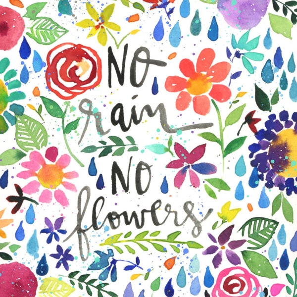 no rain no flowers quote - bright colorful artwork - flowers - watercolor florals - typography - botanical - fine art print 5x7 8x10 11x14