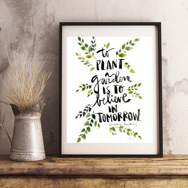 Audrey Hepburn quote - plant a garden - believe in tomorrow - art print - 5x7 8x10 11x14