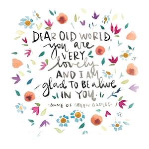 Anne of Green Gables Quote- Dear Old World- print 4x6 5x7 8x10 11x14