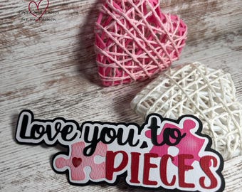 Love you to Pieces Pink Title for scrapbooking pages, premade paper piecing.  C103