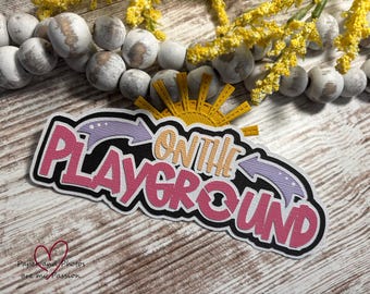 Playground Title - girl premade layered paper piecing for scrapbooking pages. 513B