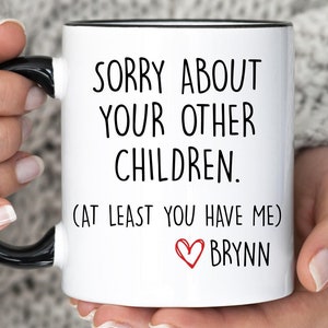 Sorry About Your Other Kids Ceramic Mug, At Least You Have Me Funny Coffee Cup, Gift for Parents, Humorous Quote Tea Mug, Sarcastic Gift Mug
